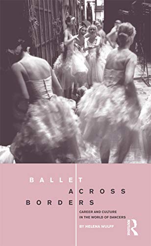 Ballet across Borders: Career and Culture in the World of Dancers