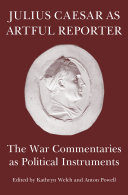 Julius Caesar as Artful Reporter: The War Commentaries as Political Instruments