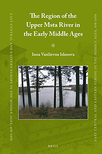 The Region of the Upper Msta River in the Early Middle Ages (East Central and Eastern Europe in the Middle Ages, 450-1450)