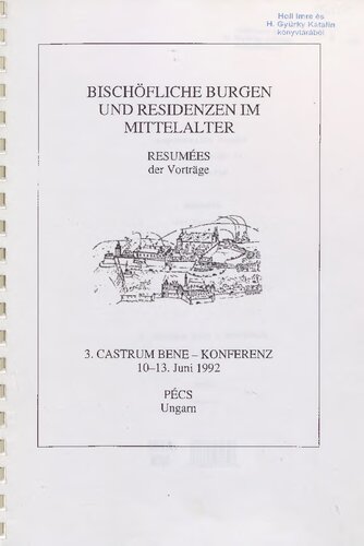 Bischöfliche Burgen und Residenzen im Mittelalter: Resumées der Vorträge. 3. Castrum Bene-Konferenz, 10-13. Juni 1992, Pécs, Ungarn