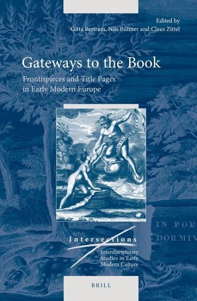 Gateways to the Book: Frontispieces and Title Pages in Early Modern Europe: Herausgeber: Bertram, Gitta; Zittel, Claus; Büttner, Nils