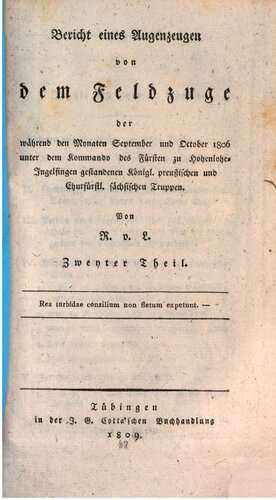 Bericht eines Augenzeugen von dem Feldzuge der während den Monaten September und Oktober 1806 unter dem Kommando des Fürsten zu Hohenlohe-Ingelfingen gestandenen Königl. preußischen und churfürstl. sächsischen Truppen