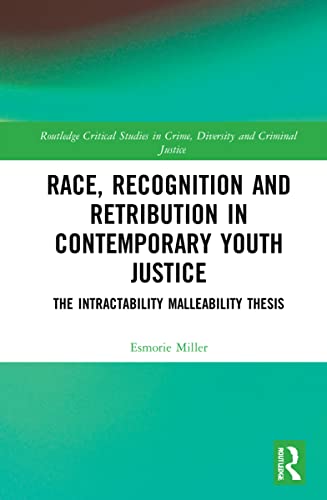 Race, Recognition and Retribution in Contemporary Youth Justice: The Intractability Malleability Thesis