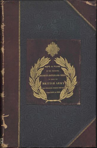 Maps and Plans, Showing the Principal Movements, Battles & Sieges, in which the British Army was Engaged During the War from 1808 to 1814, in the Spanish Peninsula and the South of France
