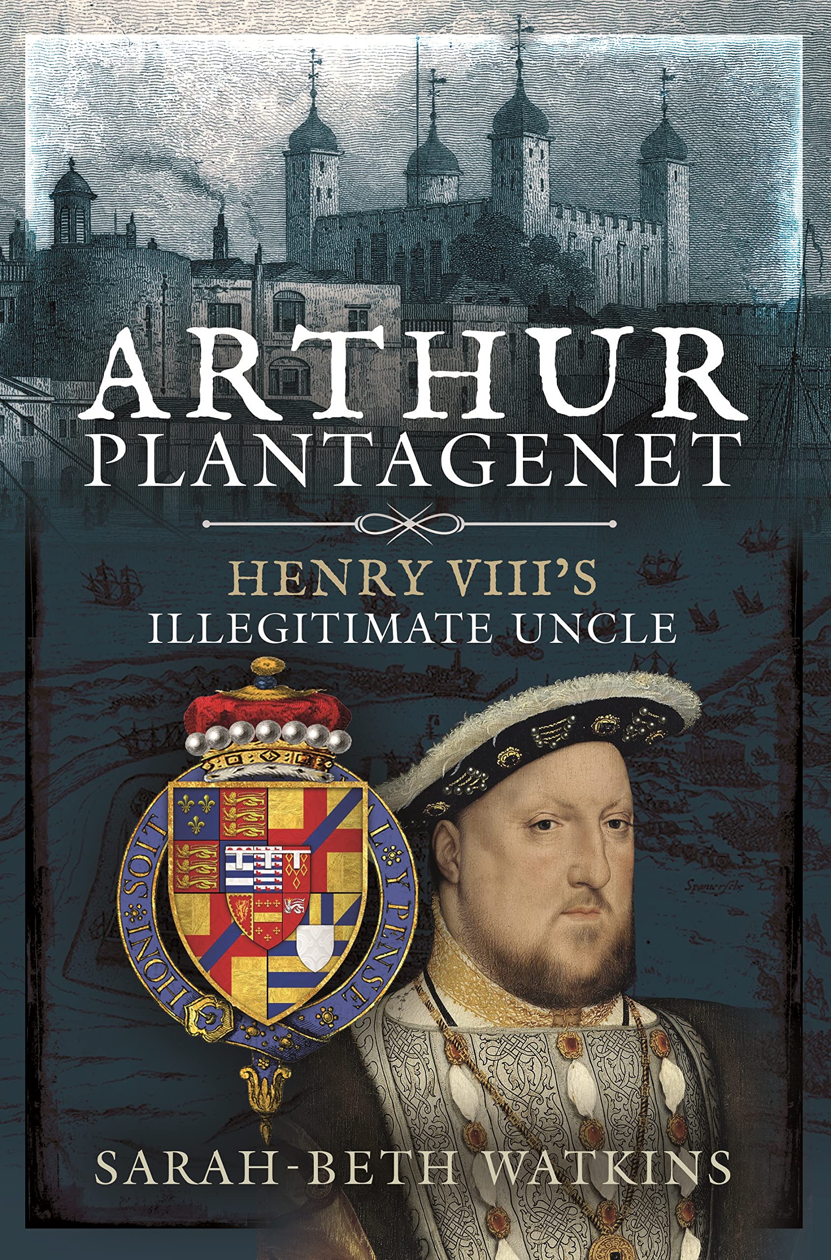 Arthur Plantagenet: Henry VIII's Illegitimate Uncle