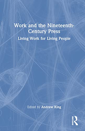 Work and the Nineteenth-Century Press: Living Work for Living People