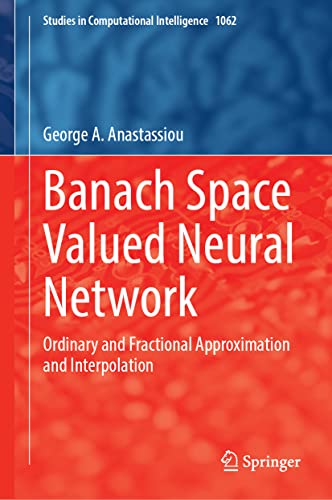 Banach Space Valued Neural Network: Ordinary and Fractional Approximation and Interpolation (Studies in Computational Intelligence, 1062)