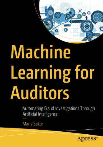 Machine Learning for Auditors: Automating Fraud Investigations Through Artificial Intelligence