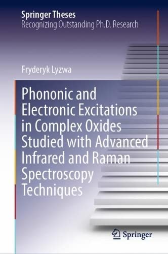 Phononic and Electronic Excitations in Complex Oxides Studied with Advanced Infrared and Raman Spectroscopy Techniques (Springer Theses)