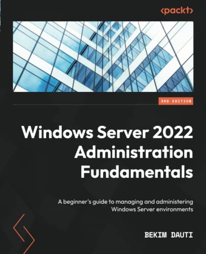 Windows Server 2022 Administration Fundamentals: A beginner's guide to managing and administering Windows Server environments, 3rd Edition