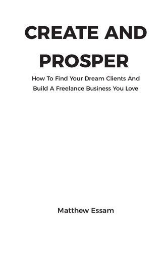 Create and Prosper: How to Find Your Dream Clients and Build a Freelance Business You Love