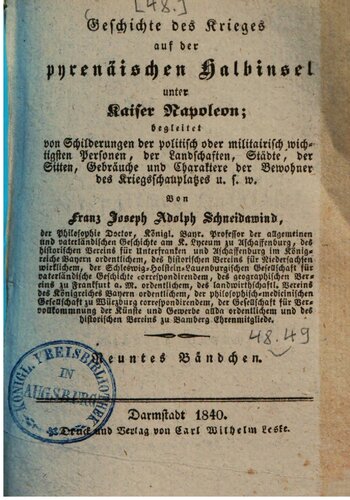 Geschichte des Krieges auf der pyrenäischen Halbinsel unter Kaiser Napoleon: begleitet von Schilderungen der politisch oder militairisch wichtigsten Personen, von Landschaften, Städten, von Sitten, Gebräuchen und Charakteren der Bewohner des Kriegsschauplatzes