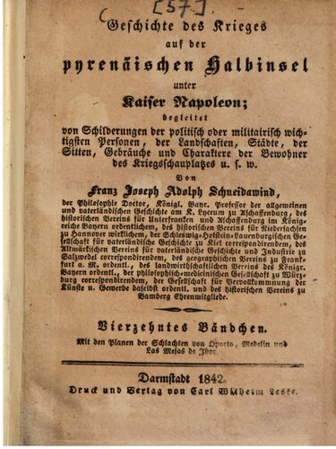 Geschichte des Krieges auf der pyrenäischen Halbinsel unter Kaiser Napoleon: begleitet von Schilderungen der politisch oder militairisch wichtigsten Personen, von Landschaften, Städten, von Sitten, Gebräuchen und Charakteren der Bewohner des Kriegsschauplatzes