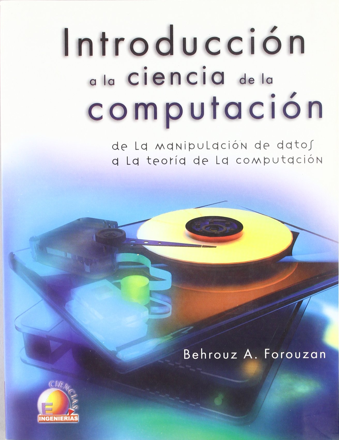 Introducción a la ciencia de la computación : De la manipulación de datos a la teoría de la computación / Introduction to Computer Science