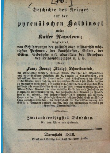 Geschichte des Krieges auf der pyrenäischen Halbinsel unter Kaiser Napoleon: begleitet von Schilderungen der politisch oder militairisch wichtigsten Personen, von Landschaften, Städten, von Sitten, Gebräuchen und Charakteren der Bewohner des Kriegsschauplatzes