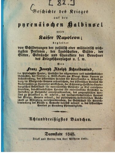 Geschichte des Krieges auf der pyrenäischen Halbinsel unter Kaiser Napoleon: begleitet von Schilderungen der politisch oder militairisch wichtigsten Personen, von Landschaften, Städten, von Sitten, Gebräuchen und Charakteren der Bewohner des Kriegsschauplatzes