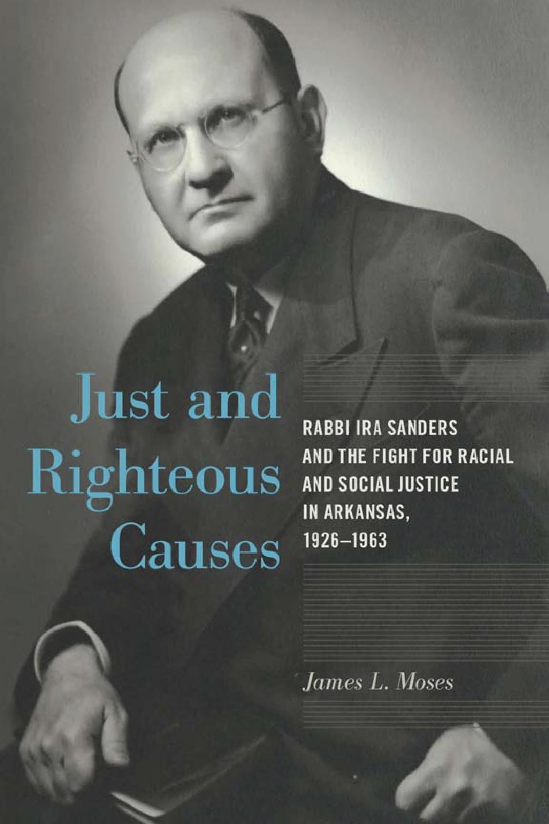 Just and Righteous Causes: Rabbi Ira Sanders and the Fight for Racial and Social Justice in Arkansas, 1926-1963