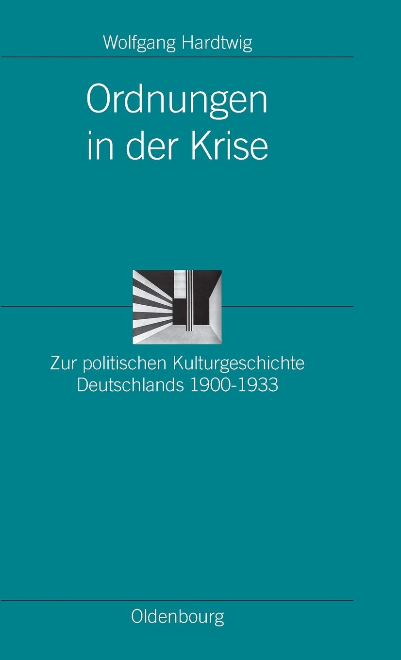 Ordnungen in der Krise: Zur Politischen Kulturgeschichte Deutschlands 1900-1933