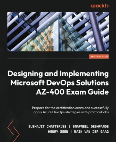 Designing and Implementing Microsoft DevOps Solutions AZ-400 Exam Guide: Prepare for the certification exam and successfully apply Azure DevOps strategies with practical labs, 2nd Edition