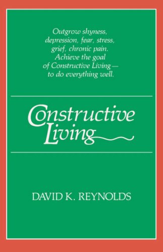 David K. Reynolds Constructive Living (Kolowalu Books (Paperback)) : Outgrow shyness, depression, fear, stress, grief, chronic pain