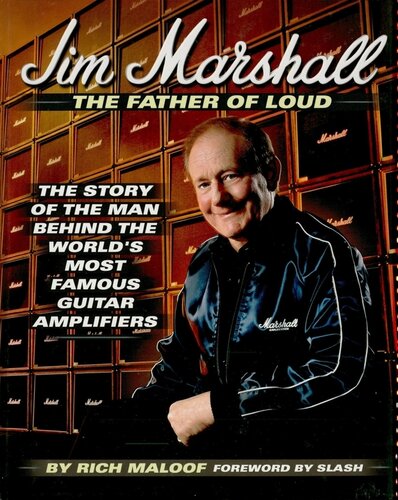 Jim Marshall - the Father of Loud: The Story of the Man Behind the World's Most Famous Guitar Amplifiers