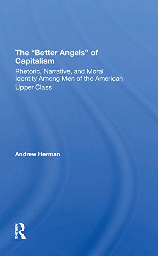 The “Better Angels” of Capitalism: Rhetoric, Narrative, and Moral Identity Among Men of the American Upper Class