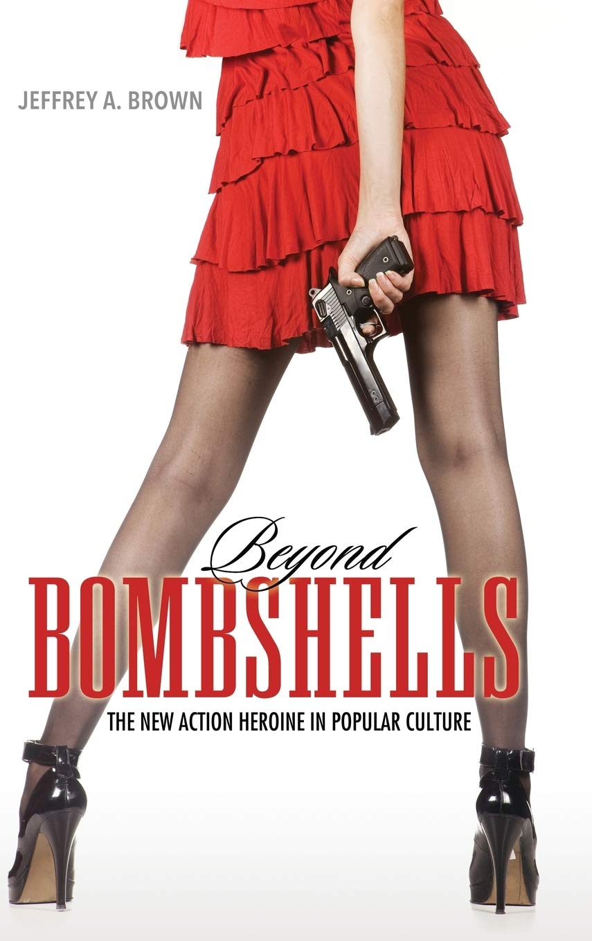 Beyond Bombshells: The New Action Heroine in Popular Culture