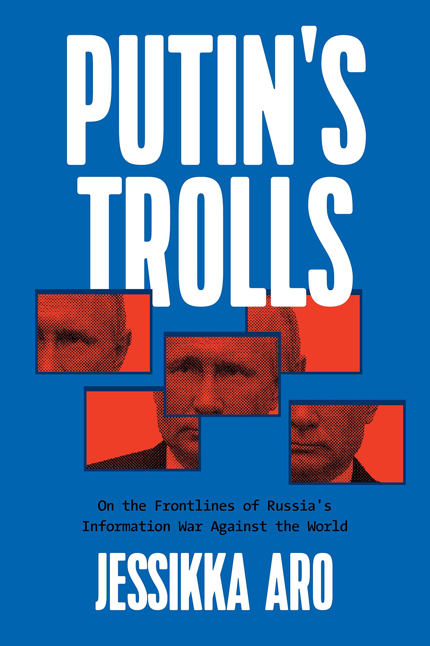 Putin's Trolls: On the Frontlines of Russia's Information War Against the World