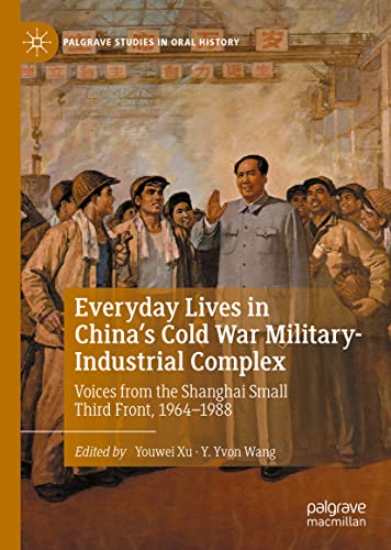 Everyday Lives in China's Cold War Military-Industrial Complex: Voices from the Shanghai Small Third Front, 1964-1988