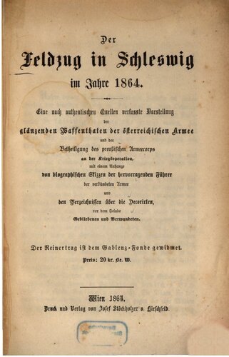 Der Feldzug in Schleswig im Jahre 1864 ; eine nach authentischen Quellen verfaßte Darstellung der glänzenden Waffentaten der österreichischen Armee und der Beteiligung des preußischen Armeekorps