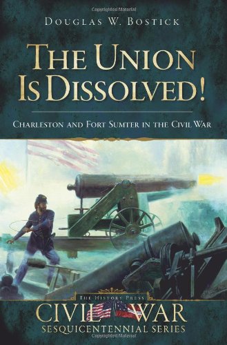 The Union is Dissolved!: Charleston and Fort Sumter in the Civil War