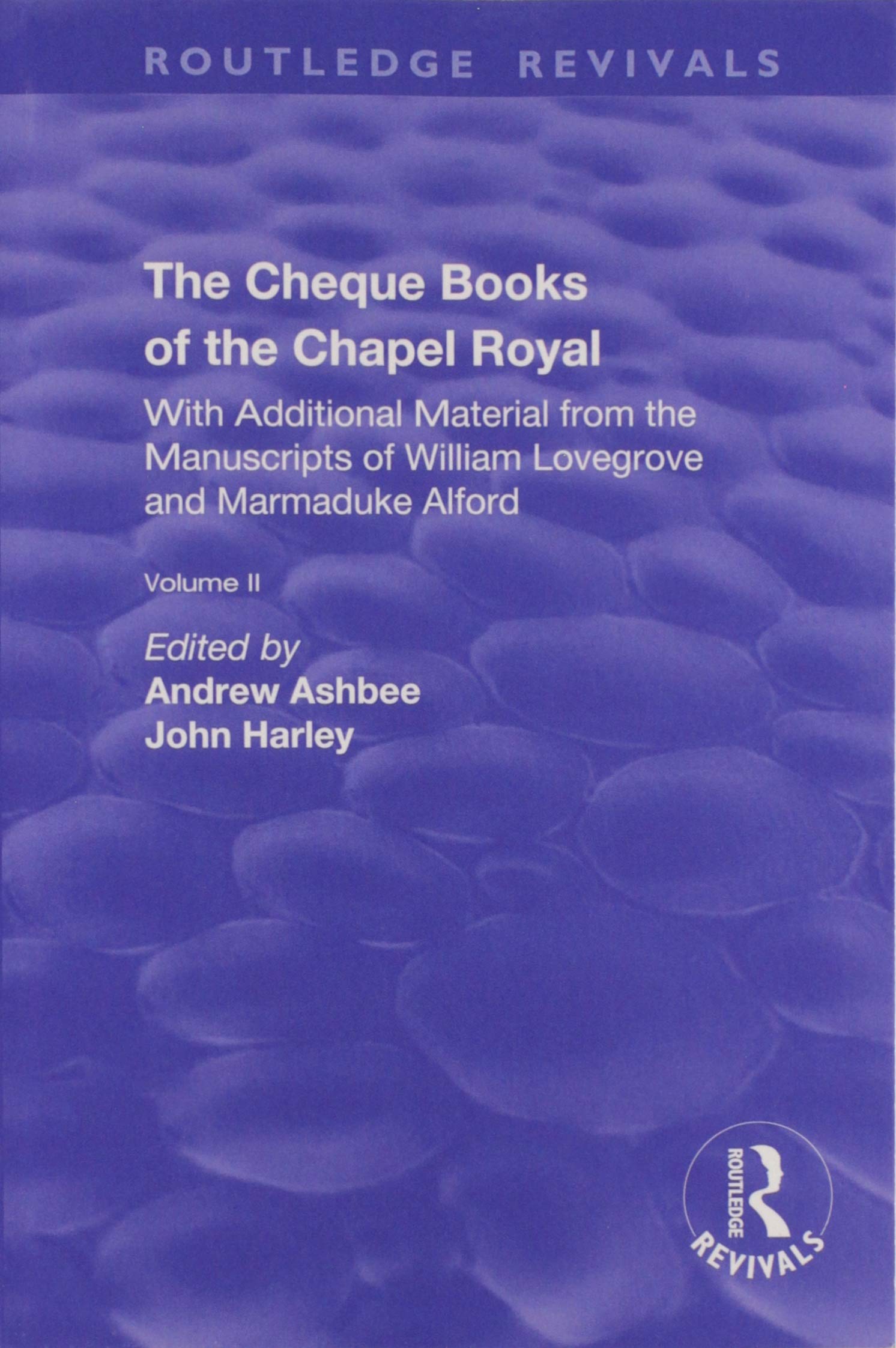 The Cheque Books of the Chapel Royal: With Additional Material from the Manuscripts of William Lovegrove and Marmaduke Alford