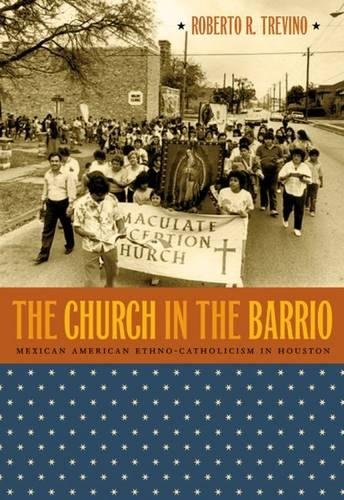 The Church in the Barrio: Mexican American Ethno-Catholicism in Houston