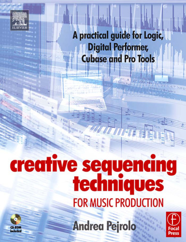 Creative Sequencing Techniques for Music Production: A practical guide to Logic, Digital Performer, Cubase and Pro Tools