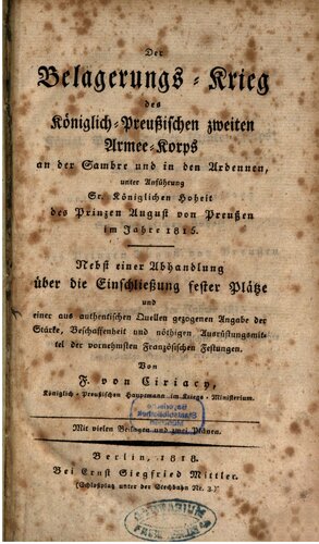 Der Belagerungs-Krieg des Königlich-Preußischen Zweiten Armee-Korps an der Sambre und in den Ardennen, unter Anführung Sr. Königlichen Hoheit des Prinzen August von Preußen im Jahre 1815