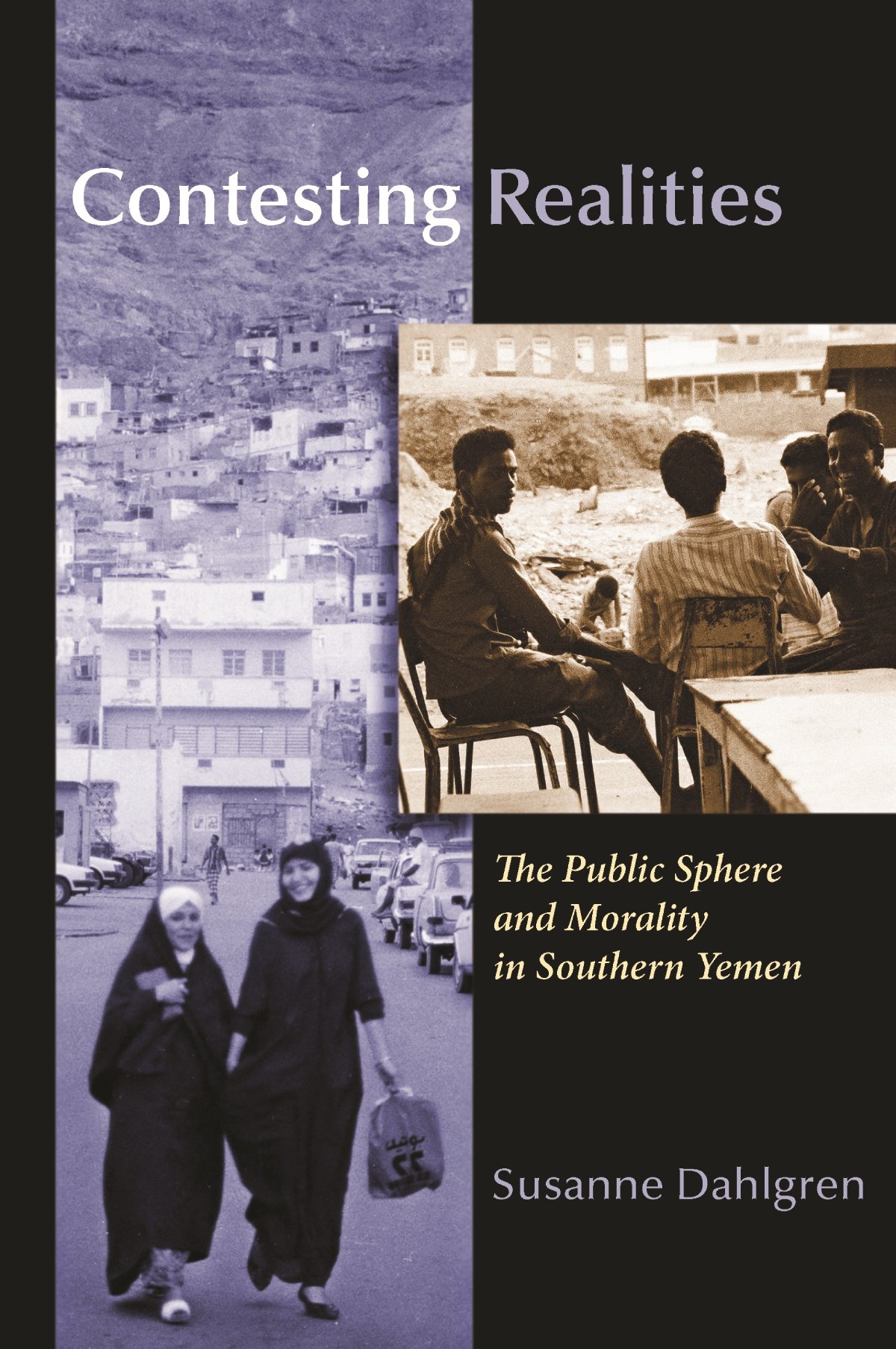 Contesting Realities: The Public Sphere and Morality in Southern Yemen (Gender, Culture, and Politics in the Middle East)