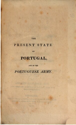 The present state of Portugal, and of the Portuguese army: with an epitome of the ancient  of that kingdom, a sketch of the campaigns of the Marquis of Wellington for the last four years