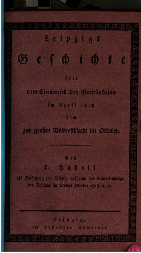 Leipzigs Geschichte seit dem Einmarsch der Verbündeten im April 1813 bis zur großen Völkerschlacht im Oktober