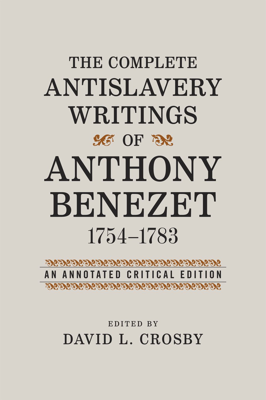 The Complete Antislavery Writings of Anthony Benezet, 1754-1783: An Annotated Critical Edition