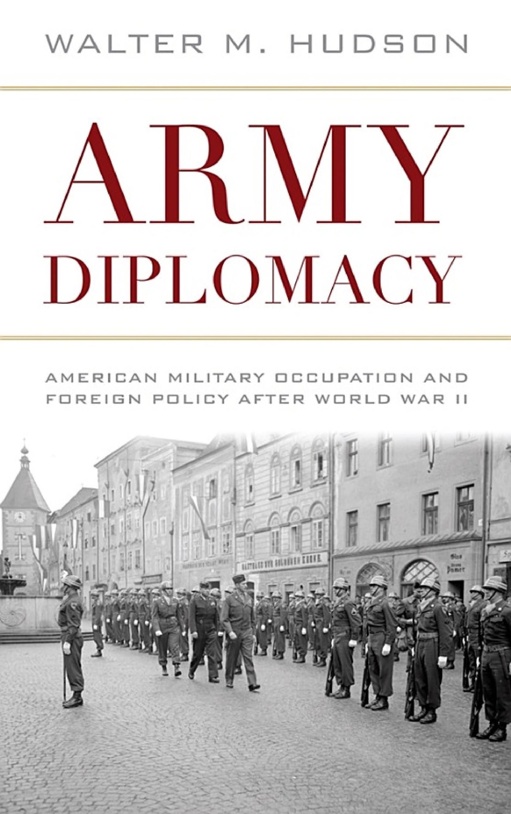 Army Diplomacy: American Military Occupation and Foreign Policy after World War II