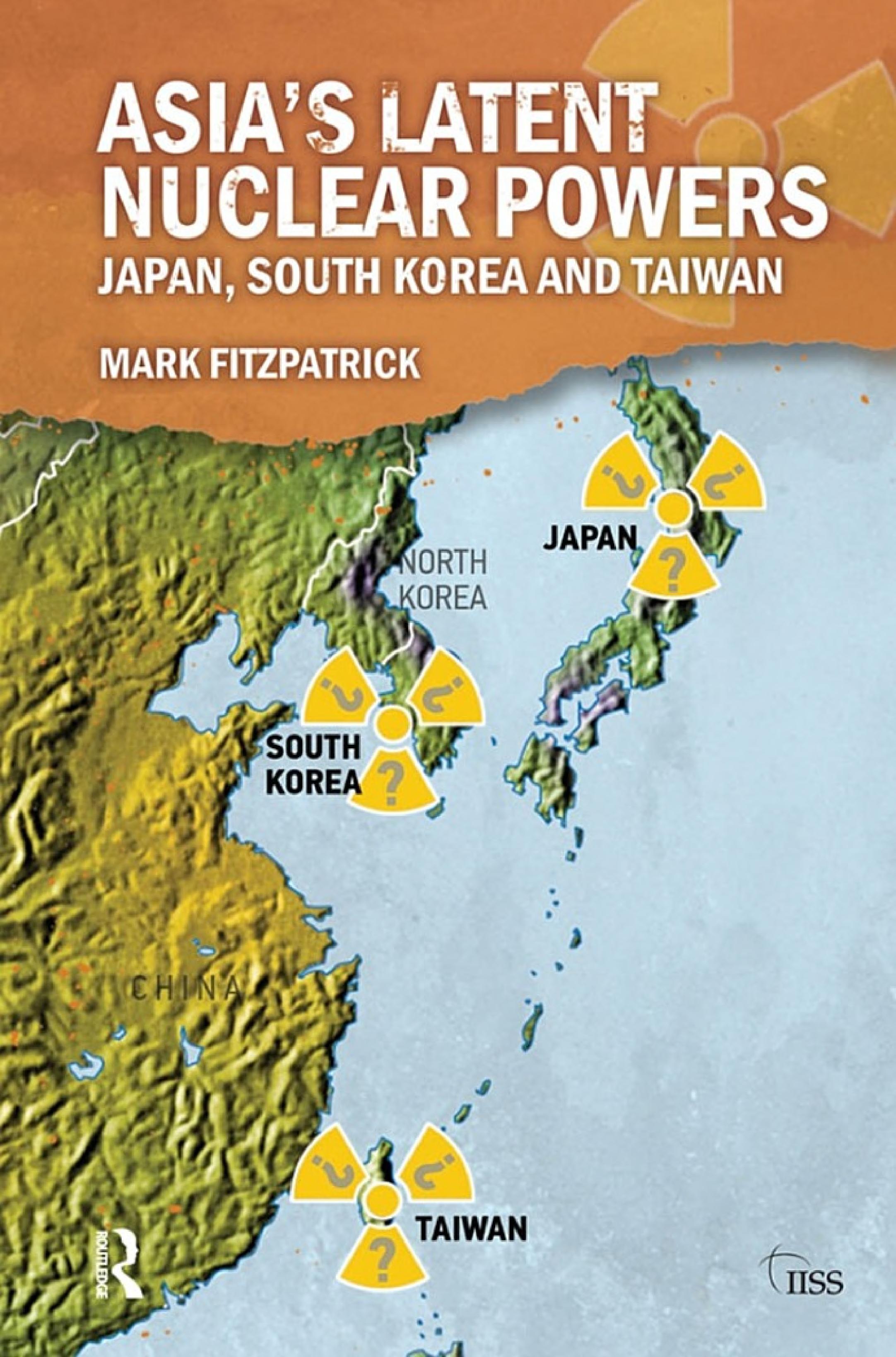 Asia's Latent Nuclear Powers: Japan, South Korea and Taiwan