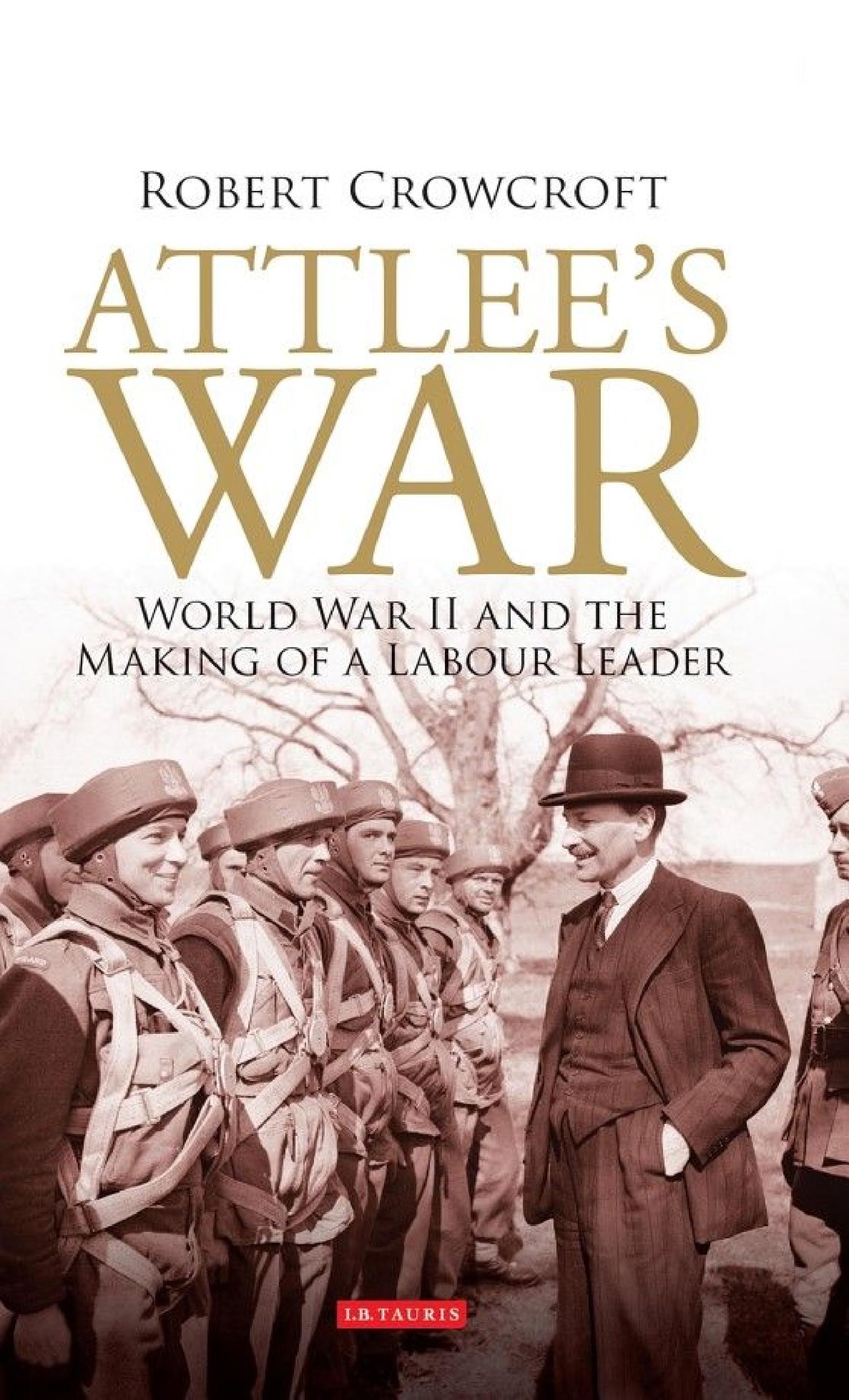 Attlee's War: World War II and the Making of a Labour Leader