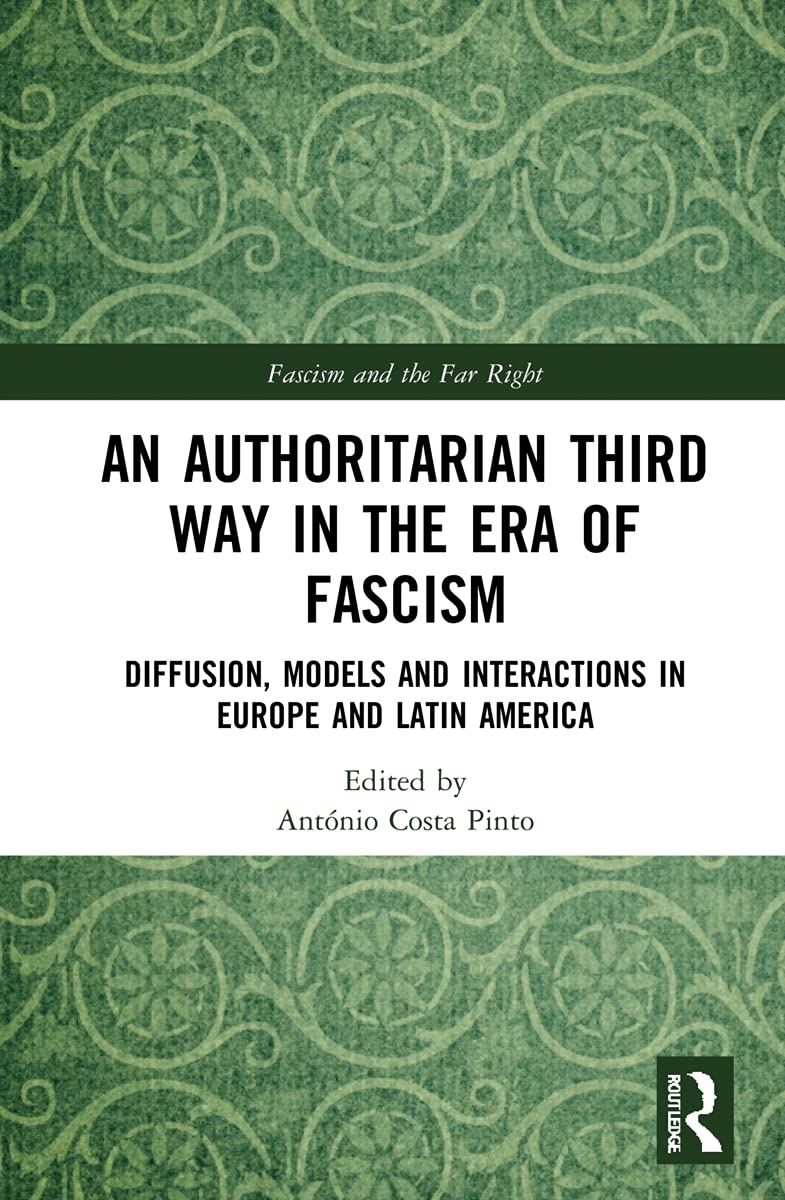 An Authoritarian Third Way in the Era of Fascism: Diffusion, Models and Interactions in Europe and Latin America