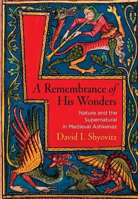 A Remembrance of His Wonders: Nature and the Supernatural in Medieval Ashkenaz