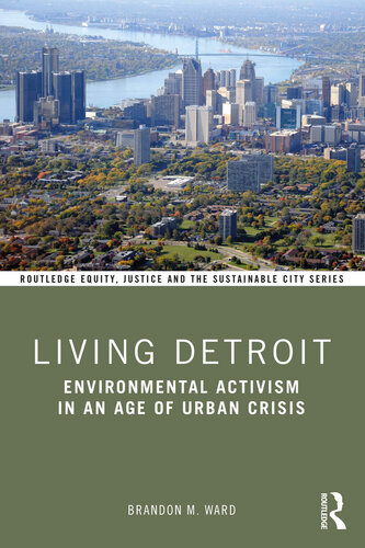 Living Detroit: Environmental Activism in an Age of Urban Crisis (Routledge Equity, Justice and the Sustainable City series)