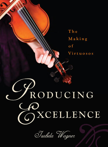 Producing Excellence: The Making of Virtuosos