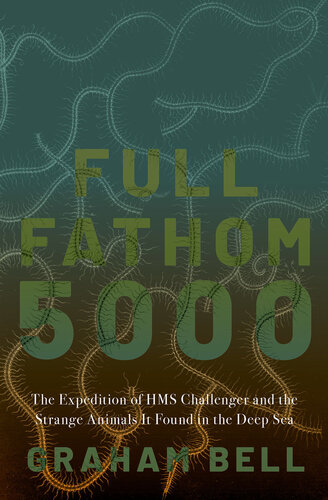 Full Fathom 5000: The Expedition of the HMS Challenger and the Strange Animals It Found in the Deep Sea