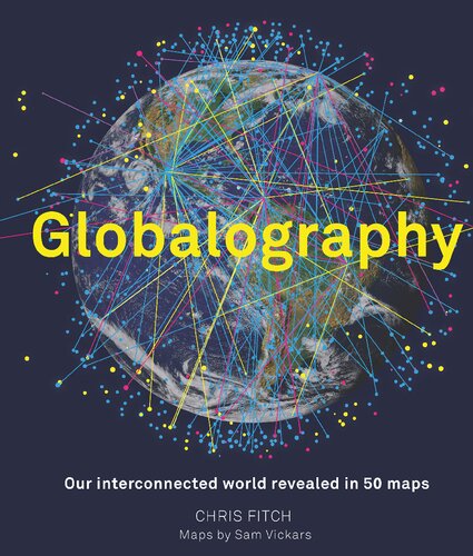 Globalography: Our Interconnected World Revealed in 50 Maps