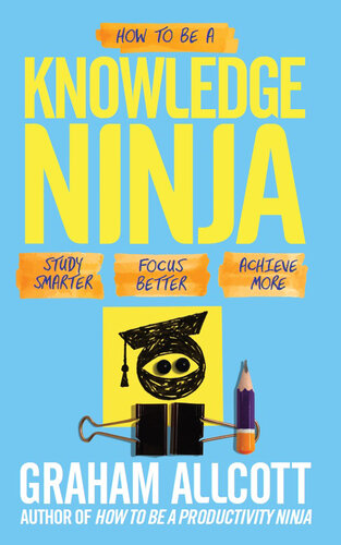 How to be a Knowledge Ninja: Study Smarter. Focus Better. Achieve More.