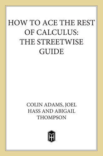 How to Ace the Rest of Calculus: The Streetwise Guide, Including MultiVariable Calculus